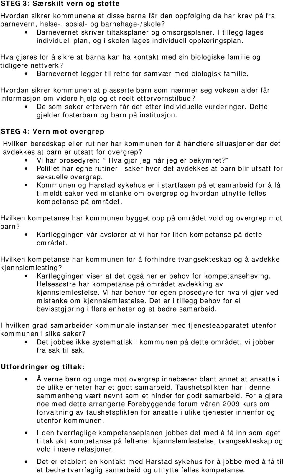 Hva gjøres for å sikre at barna kan ha kontakt med sin biologiske familie og tidligere nettverk? Barnevernet legger til rette for samvær med biologisk familie.