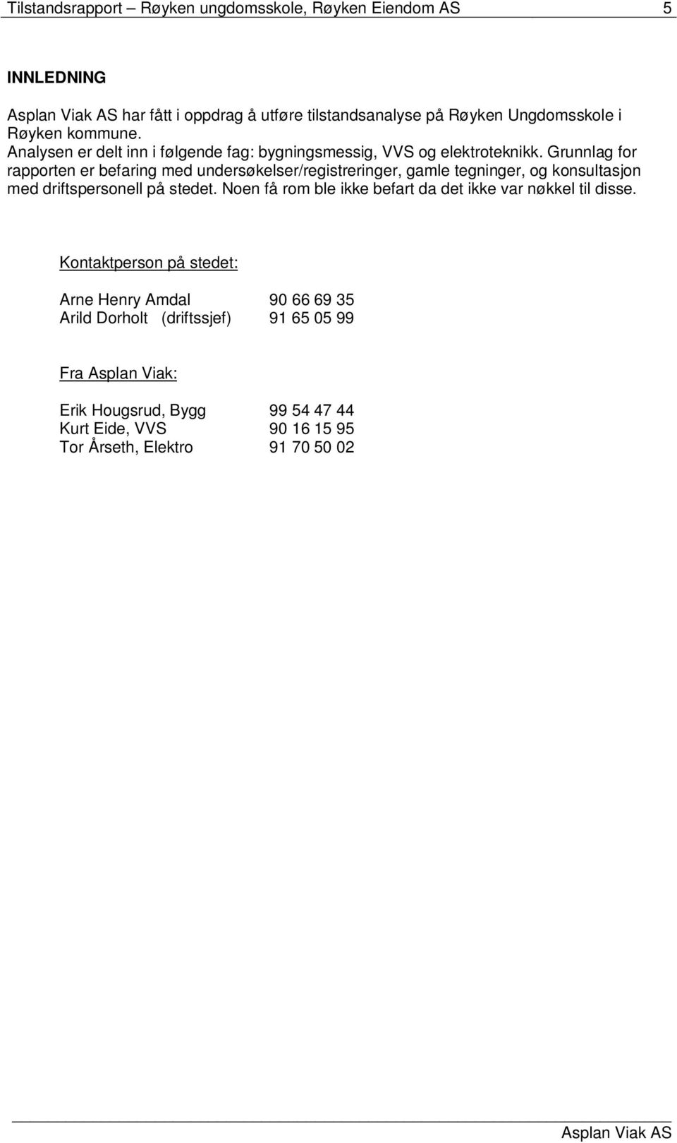 Grunnlag for rapporten er befaring med undersøkelser/registreringer, gamle tegninger, og konsultasjon med driftspersonell på stedet.