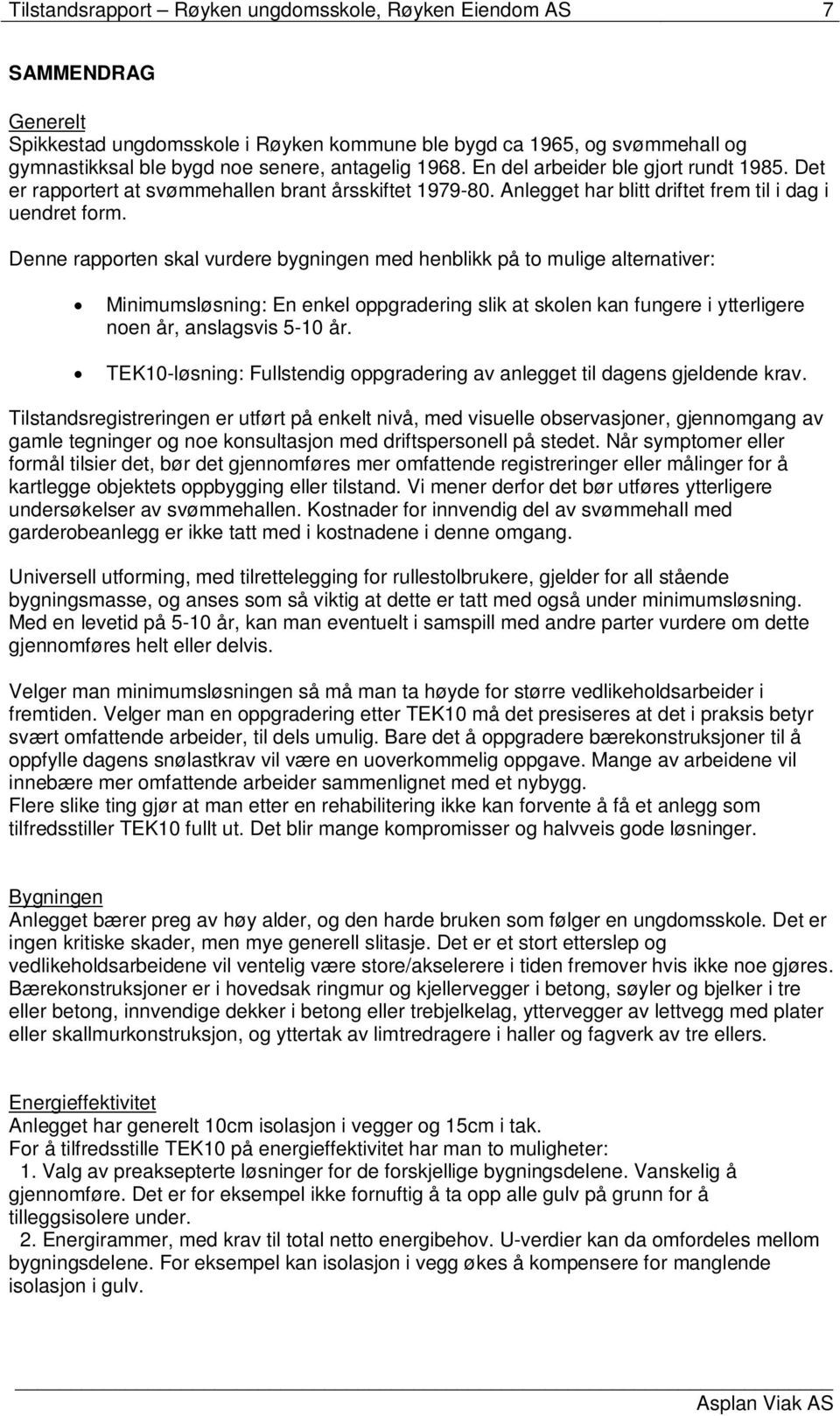 Denne rapporten skal vurdere bygningen med henblikk på to mulige alternativer: Minimumsløsning: En enkel oppgradering slik at skolen kan fungere i ytterligere noen år, anslagsvis 5-10 år.