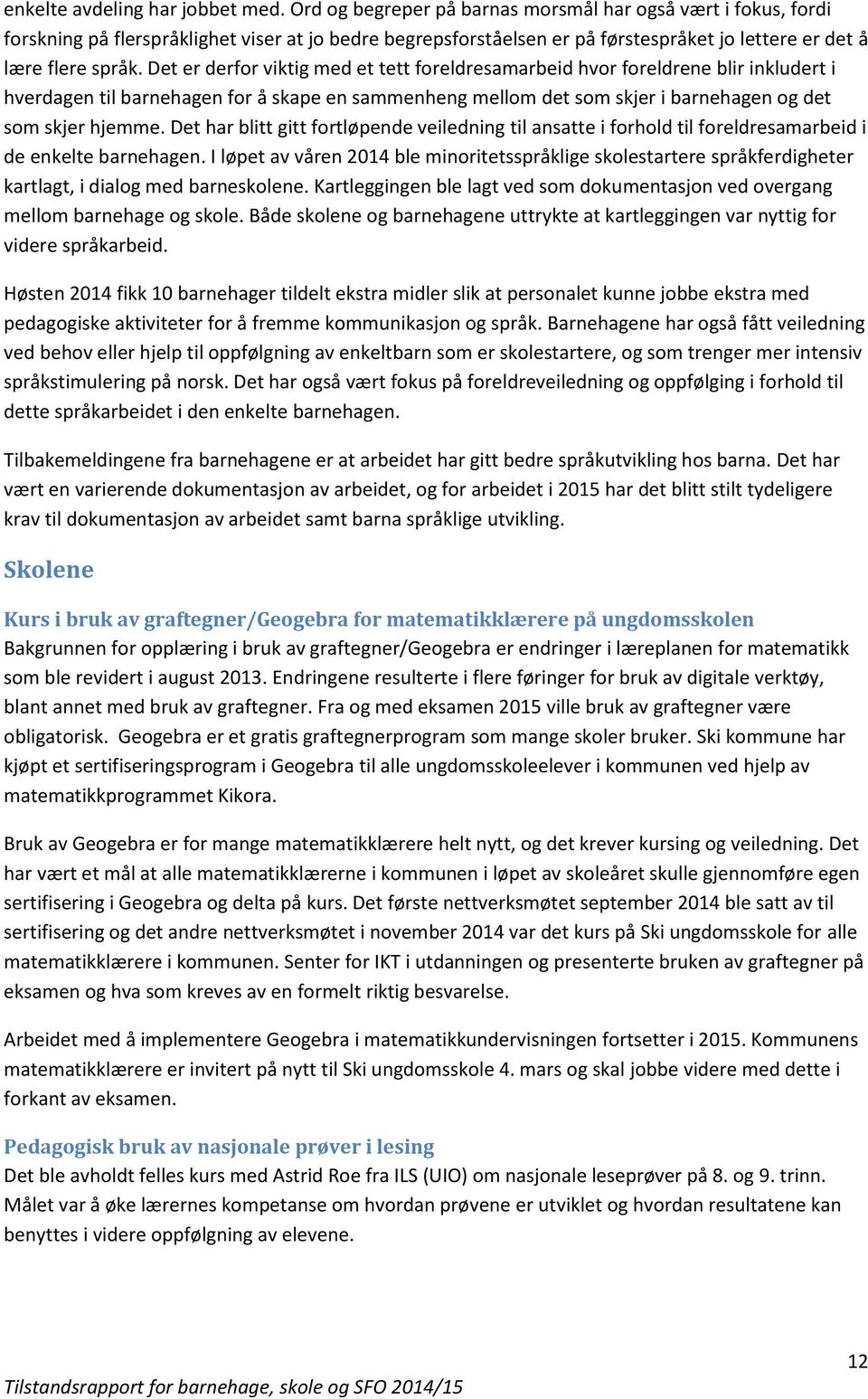 Det er derfor viktig med et tett foreldresamarbeid hvor foreldrene blir inkludert i hverdagen til barnehagen for å skape en sammenheng mellom det som skjer i barnehagen og det som skjer hjemme.