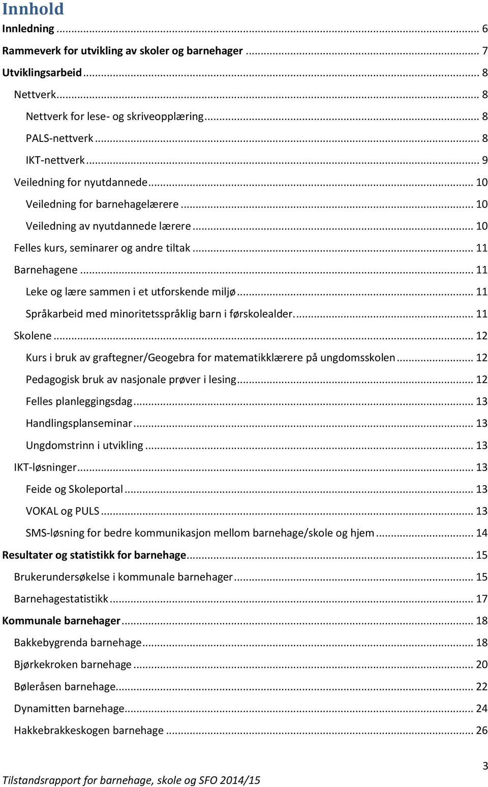 .. 11 Leke og lære sammen i et utforskende miljø... 11 Språkarbeid med minoritetsspråklig barn i førskolealder.... 11 Skolene.