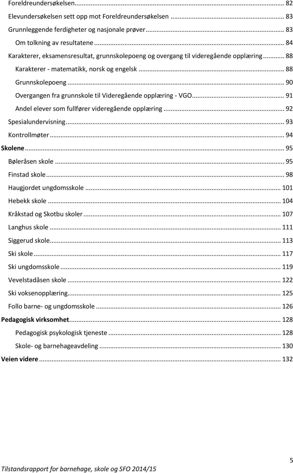 .. 90 Overgangen fra grunnskole til Videregående opplæring - VGO... 91 Andel elever som fullfører videregående opplæring... 92 Spesialundervisning... 93 Kontrollmøter... 94 Skolene.