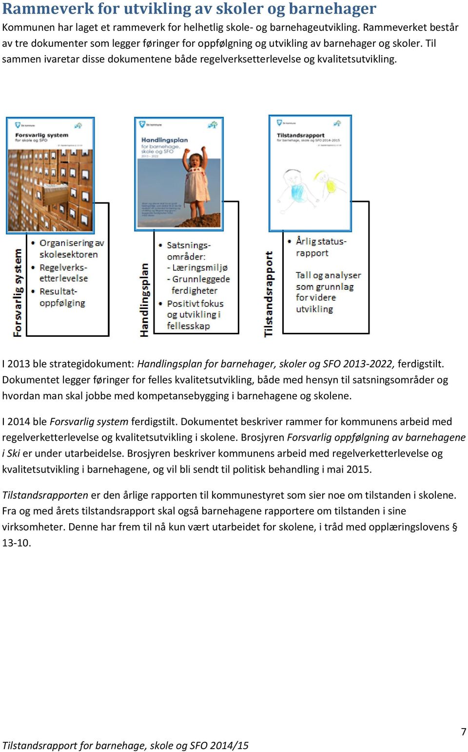 I 2013 ble strategidokument: Handlingsplan for barnehager, skoler og SFO 2013-2022, ferdigstilt.