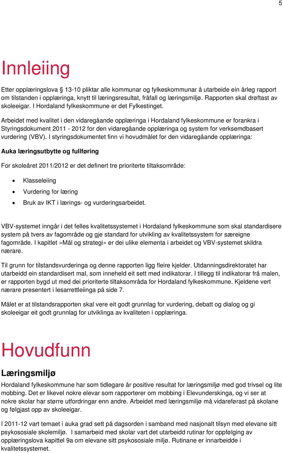 Arbeidet med kvalitet i den vidaregåande opplæringa i Hordaland fylkeskommune er forankra i Styringsdokument 2011-2012 for den vidaregåande opplæringa og system for verksemdbasert vurdering (VBV).