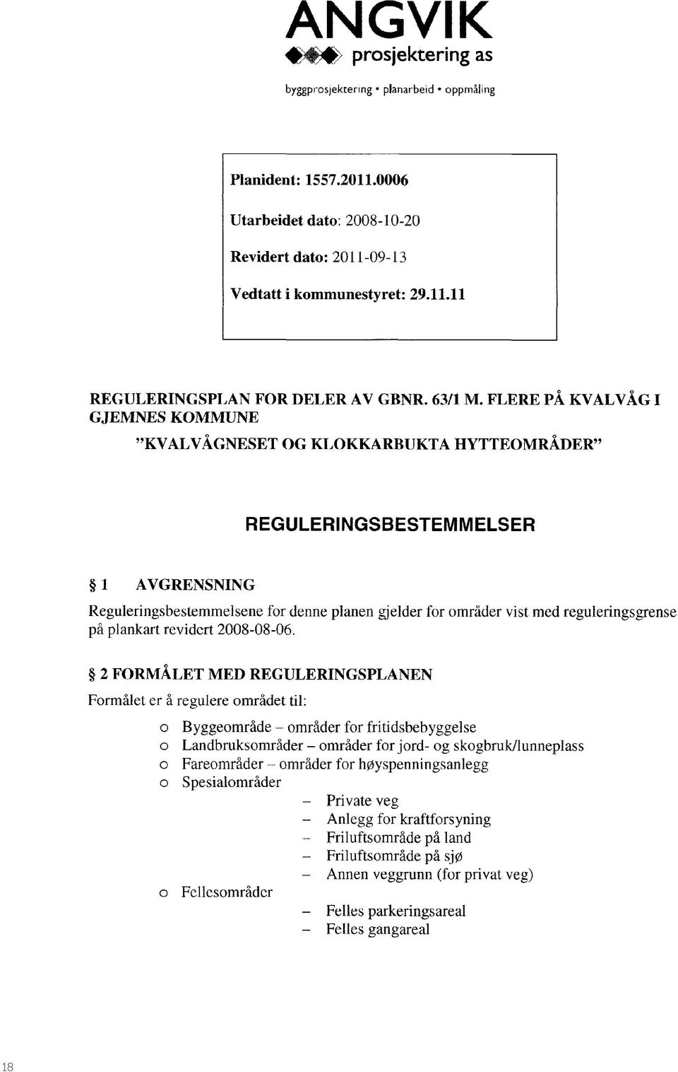 FLERE PÅ KVALVÅG I GJEMNES KOMMUNE "KVALVÅGNESET OG KLOKKARBUKTA HYTTEOMRÅDER" REGULERINGSBESTEMMELSER 1 AVGRENSNING Reguleringsbestemmelsene for denne planen gjelder for områder vist med