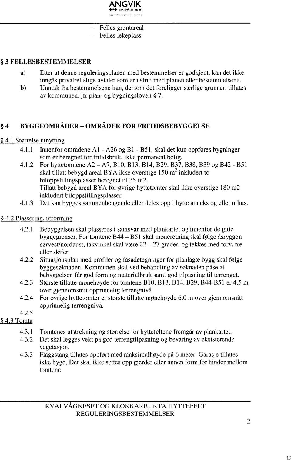 bestemmelsene. b) Unntak fra bestemmelsene kan, dersom det foreligger særlige grunner, tillates av kommunen, jfr plan- og bygningsloven 7. 4 BYGGEOMRÅDER OMRÅDER FOR FRITIDSBEBYGGELSE 4.