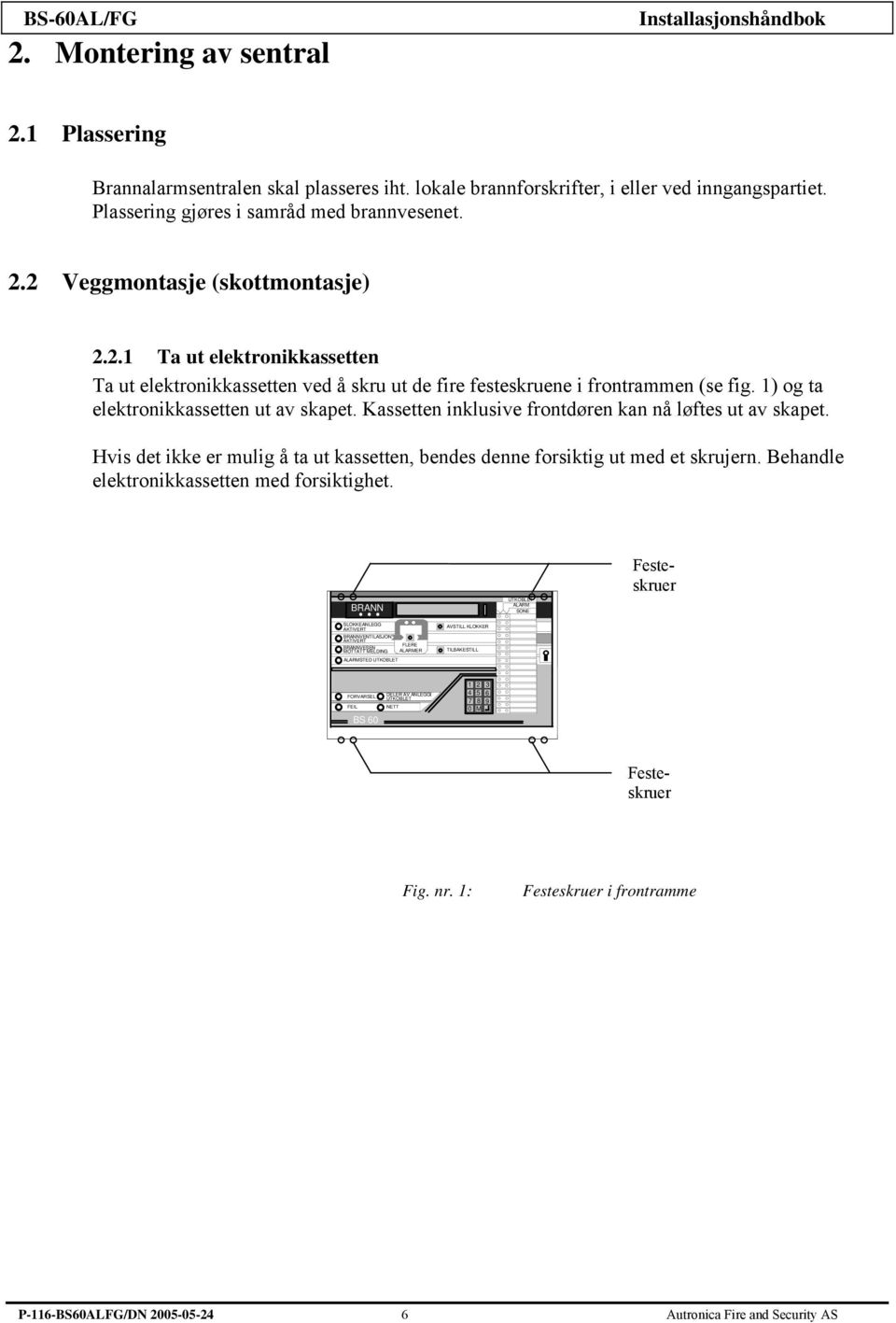 Kassetten inklusive frontdøren kan nå løftes ut av skapet. Hvis det ikke er mulig å ta ut kassetten, bendes denne forsiktig ut med et skrujern. Behandle elektronikkassetten med forsiktighet.