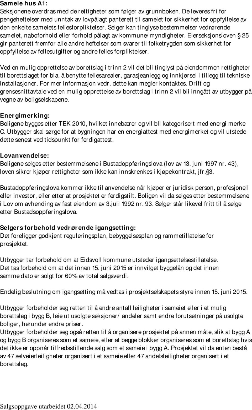 Selger kan tinglyse bestemmelser vedrørende sameiet, naboforhold eller forhold pålagt av kommune/myndigheter.