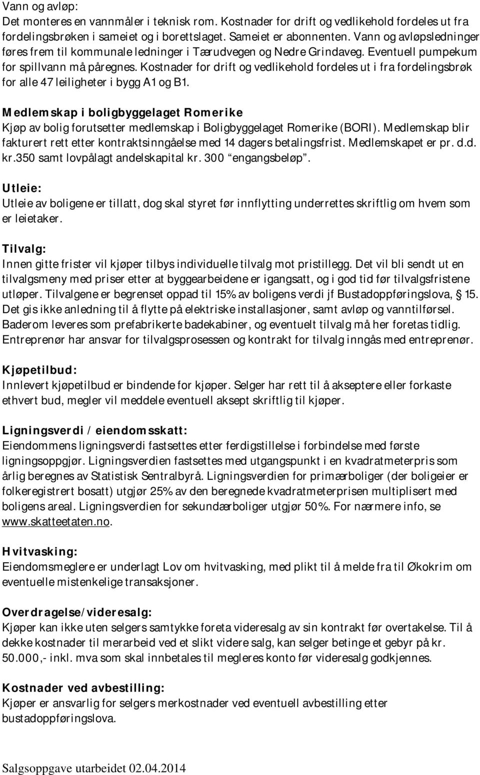 Kostnader for drift og vedlikehold fordeles ut i fra fordelingsbrøk for alle 47 leiligheter i bygg A1 og B1.