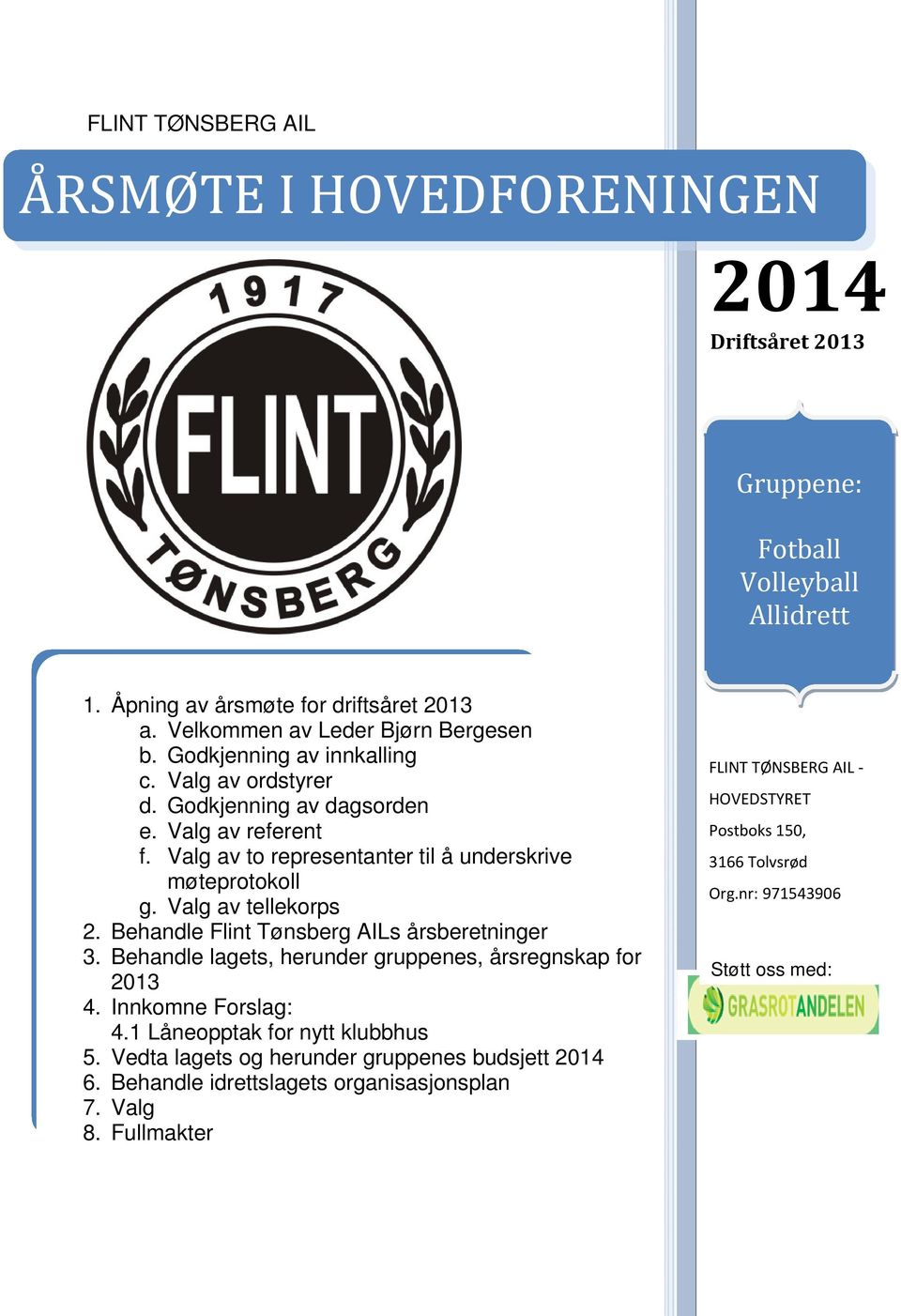 Behandle Flint Tønsberg AILs årsberetninger 3. Behandle lagets, herunder gruppenes, årsregnskap for 2013 4. Innkomne Forslag: 4.1 Låneopptak for nytt klubbhus 5.