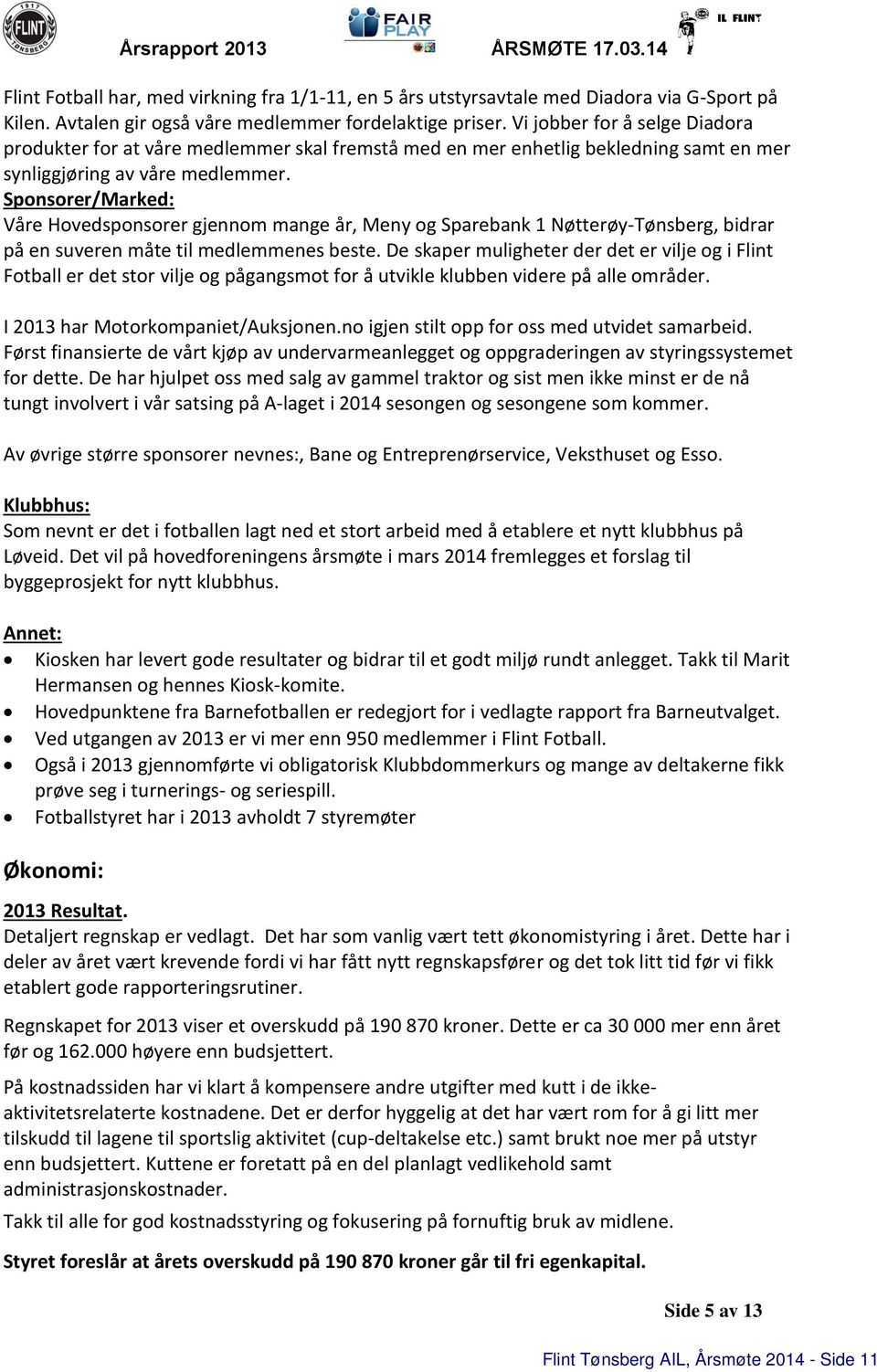 Sponsorer/Marked: Våre Hovedsponsorer gjennom mange år, Meny og Sparebank 1 Nøtterøy-Tønsberg, bidrar på en suveren måte til medlemmenes beste.