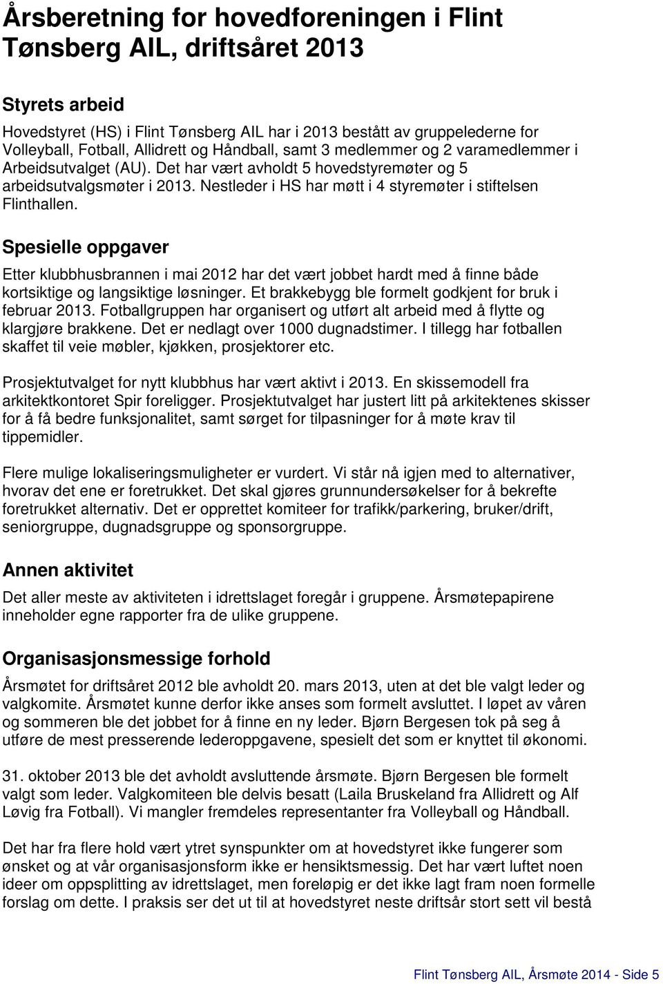 Nestleder i HS har møtt i 4 styremøter i stiftelsen Flinthallen. Spesielle oppgaver Etter klubbhusbrannen i mai 2012 har det vært jobbet hardt med å finne både kortsiktige og langsiktige løsninger.