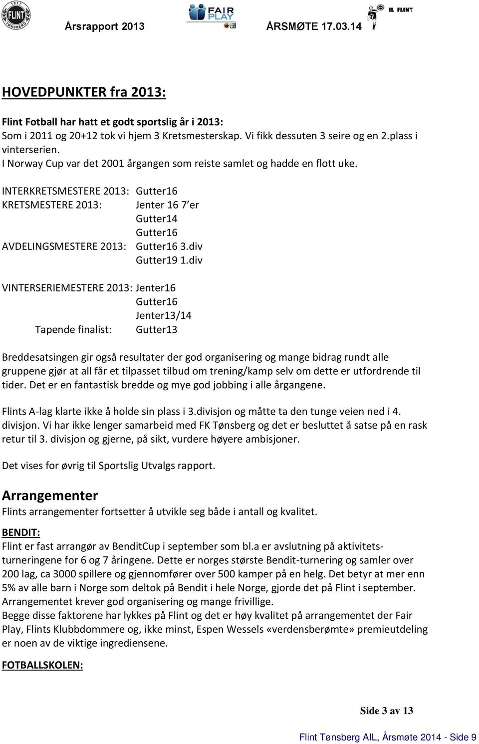 INTERKRETSMESTERE 2013: Gutter16 KRETSMESTERE 2013: Jenter 16 7 er Gutter14 Gutter16 AVDELINGSMESTERE 2013: Gutter16 3.div Gutter19 1.