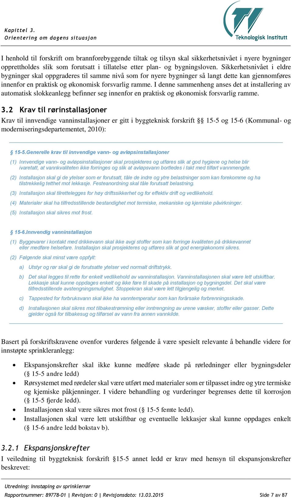 bygningsloven. Sikkerhetsnivået i eldre bygninger skal oppgraderes til samme nivå som for nyere bygninger så langt dette kan gjennomføres innenfor en praktisk og økonomisk forsvarlig ramme.