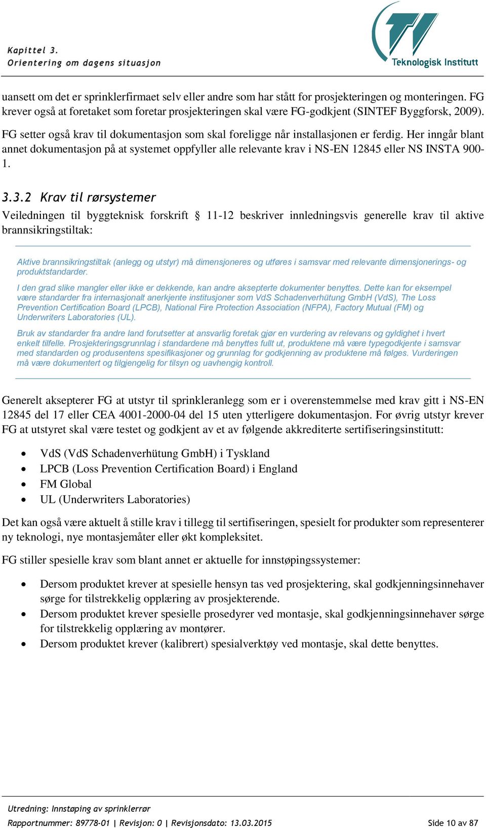 Her inngår blant annet dokumentasjon på at systemet oppfyller alle relevante krav i NS-EN 12845 eller NS INSTA 900-1. 3.