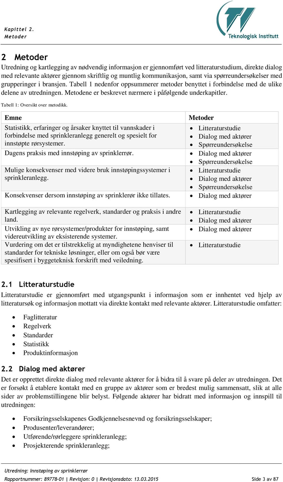 spørreundersøkelser med grupperinger i bransjen. Tabell 1 nedenfor oppsummerer metoder benyttet i forbindelse med de ulike delene av utredningen.