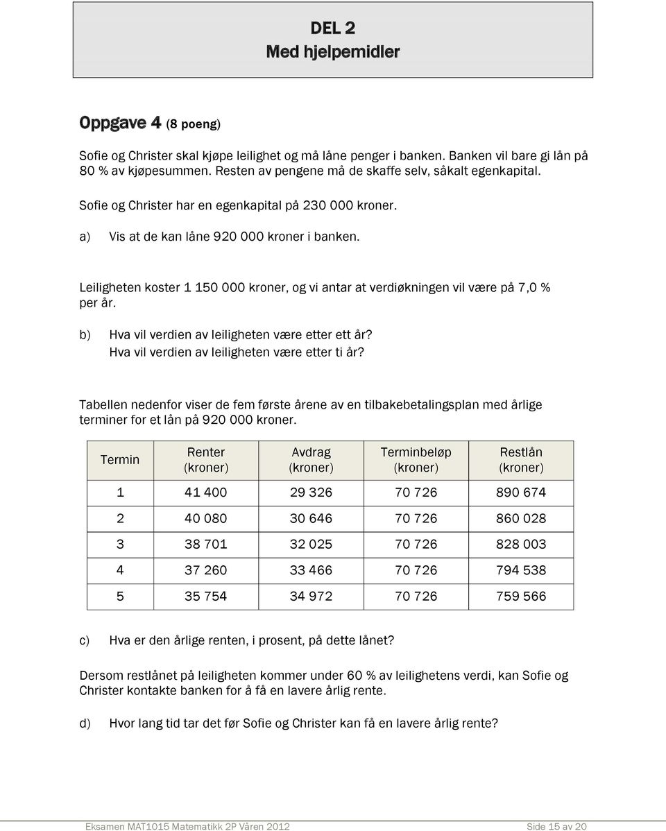 Leiligheten koster 1 150 000 kroner, og vi antar at verdiøkningen vil være på 7,0 % per år. b) Hva vil verdien av leiligheten være etter ett år? Hva vil verdien av leiligheten være etter ti år?