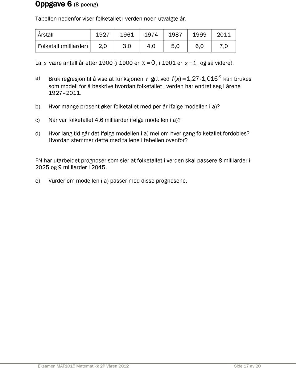 a) Bruk regresjon til å vise at funksjonen f gitt ved fx ( ) 1,27 1,016 x kan brukes som modell for å beskrive hvordan folketallet i verden har endret seg i årene 1927 2011.