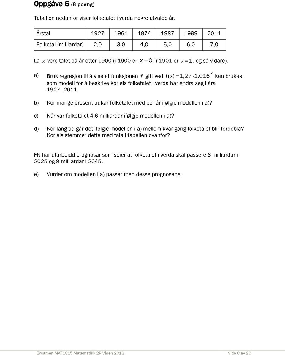 a) Bruk regresjon til å vise at funksjonen f gitt ved fx ( ) 1,27 1,016 x kan brukast som modell for å beskrive korleis folketalet i verda har endra seg i åra 1927 2011.