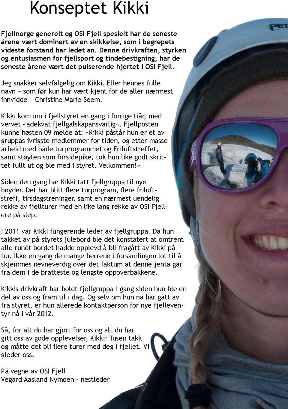 Eller hennes fulle navn som før kun har vært kjent for de aller nærmest innvidde Christine Marie Seem. Kikki kom inn i fjellstyret en gang i forrige tiår, med vervet «adekvat fjellgalskapansvarlig».