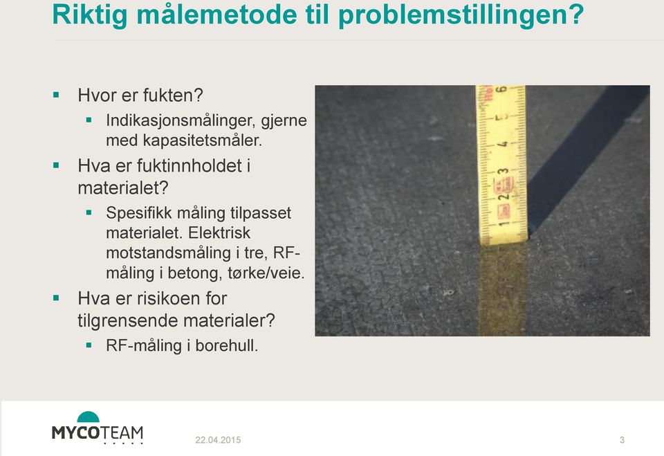 Hva er fuktinnholdet i materialet? Spesifikk måling tilpasset materialet.