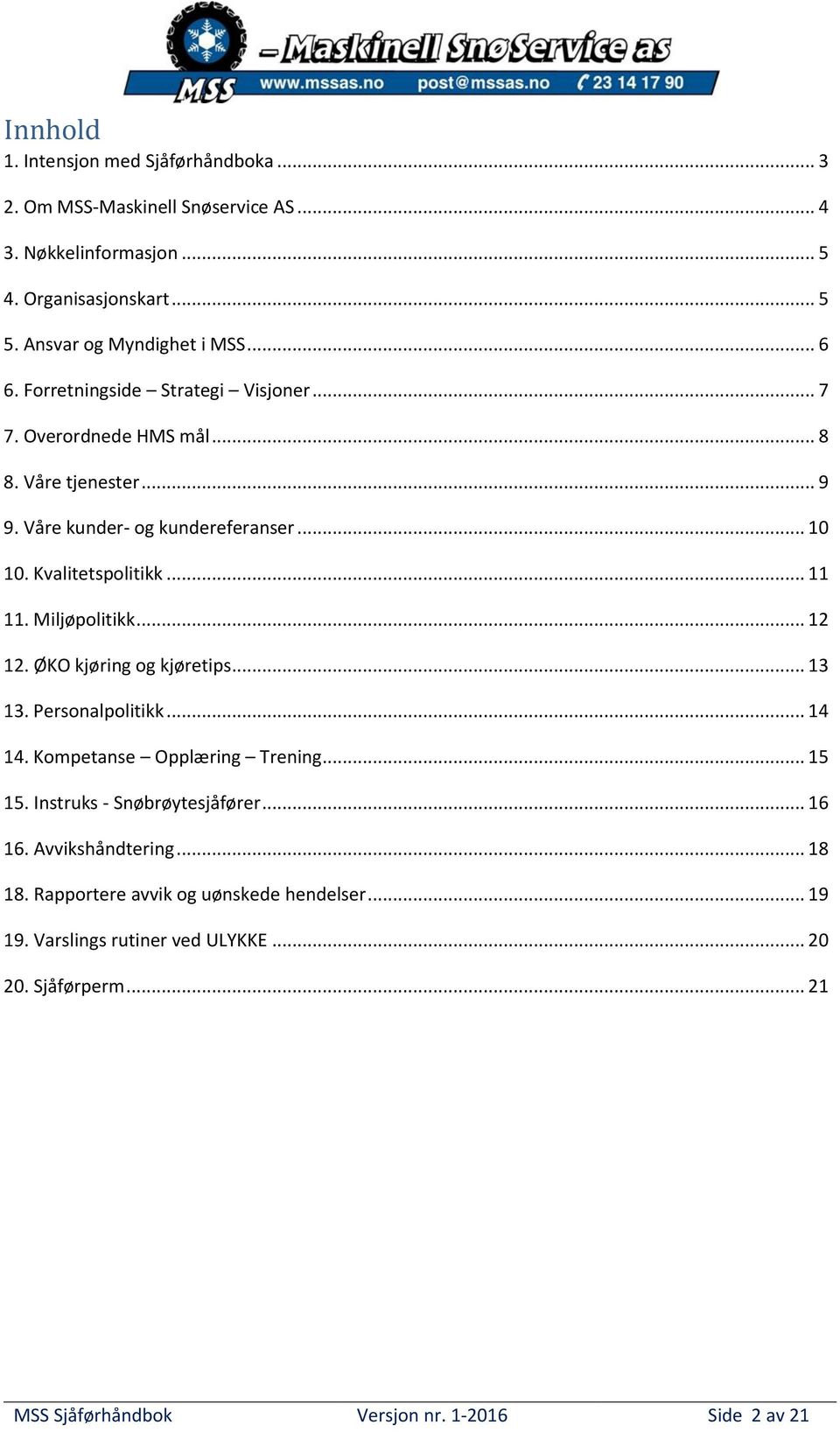 Miljøpolitikk... 12 12. ØKO kjøring og kjøretips... 13 13. Personalpolitikk... 14 14. Kompetanse Opplæring Trening... 15 15. Instruks - Snøbrøytesjåfører... 16 16.