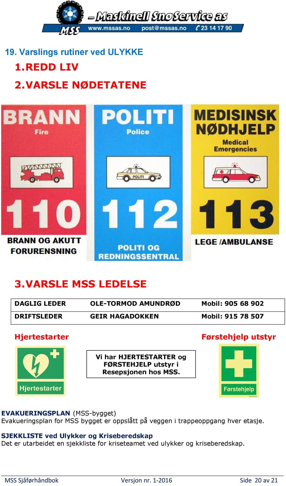 utstyr Vi har HJERTESTARTER og FØRSTEHJELP utstyr i Resepsjonen hos MSS.