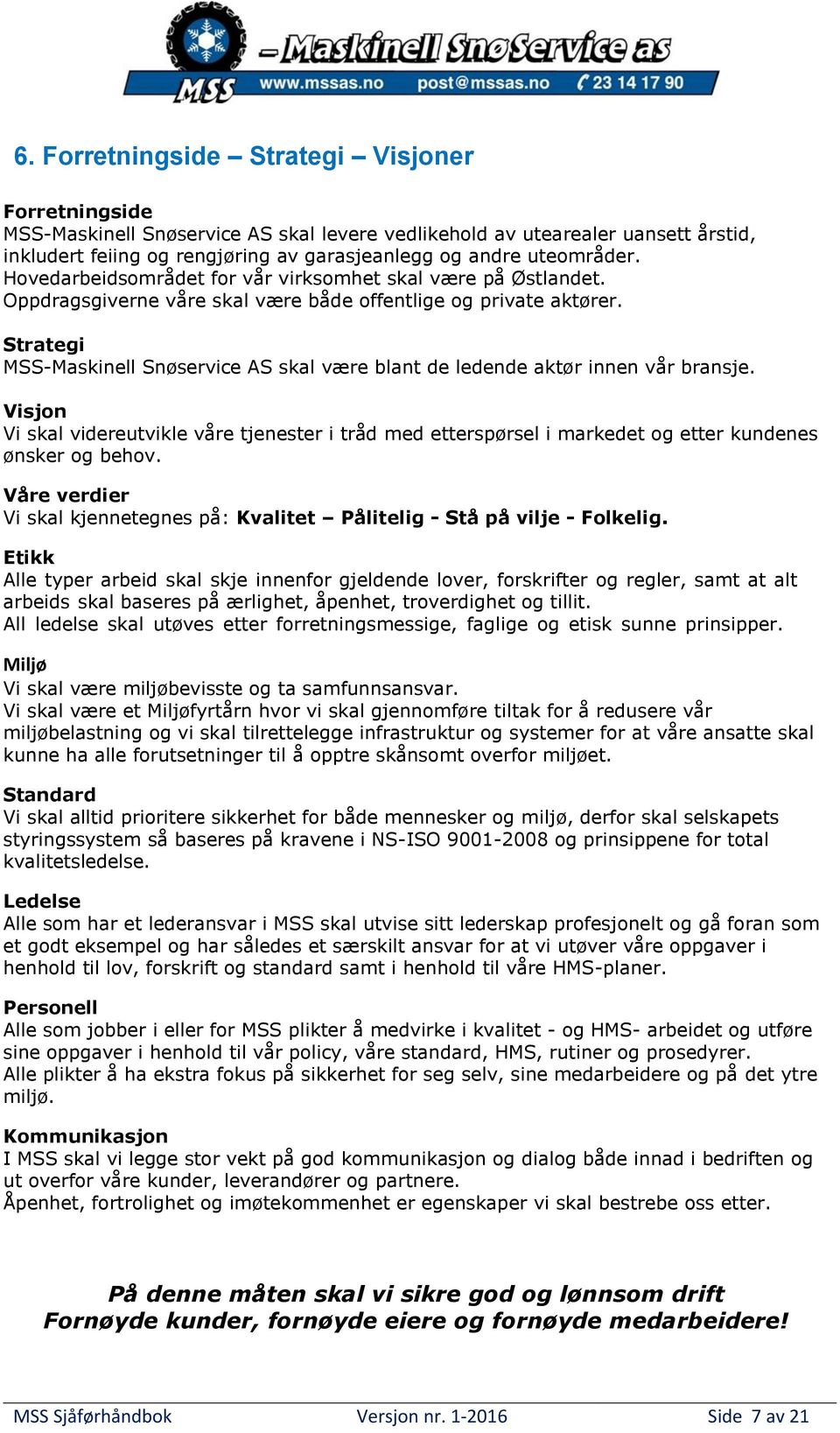 Strategi MSS-Maskinell Snøservice AS skal være blant de ledende aktør innen vår bransje.