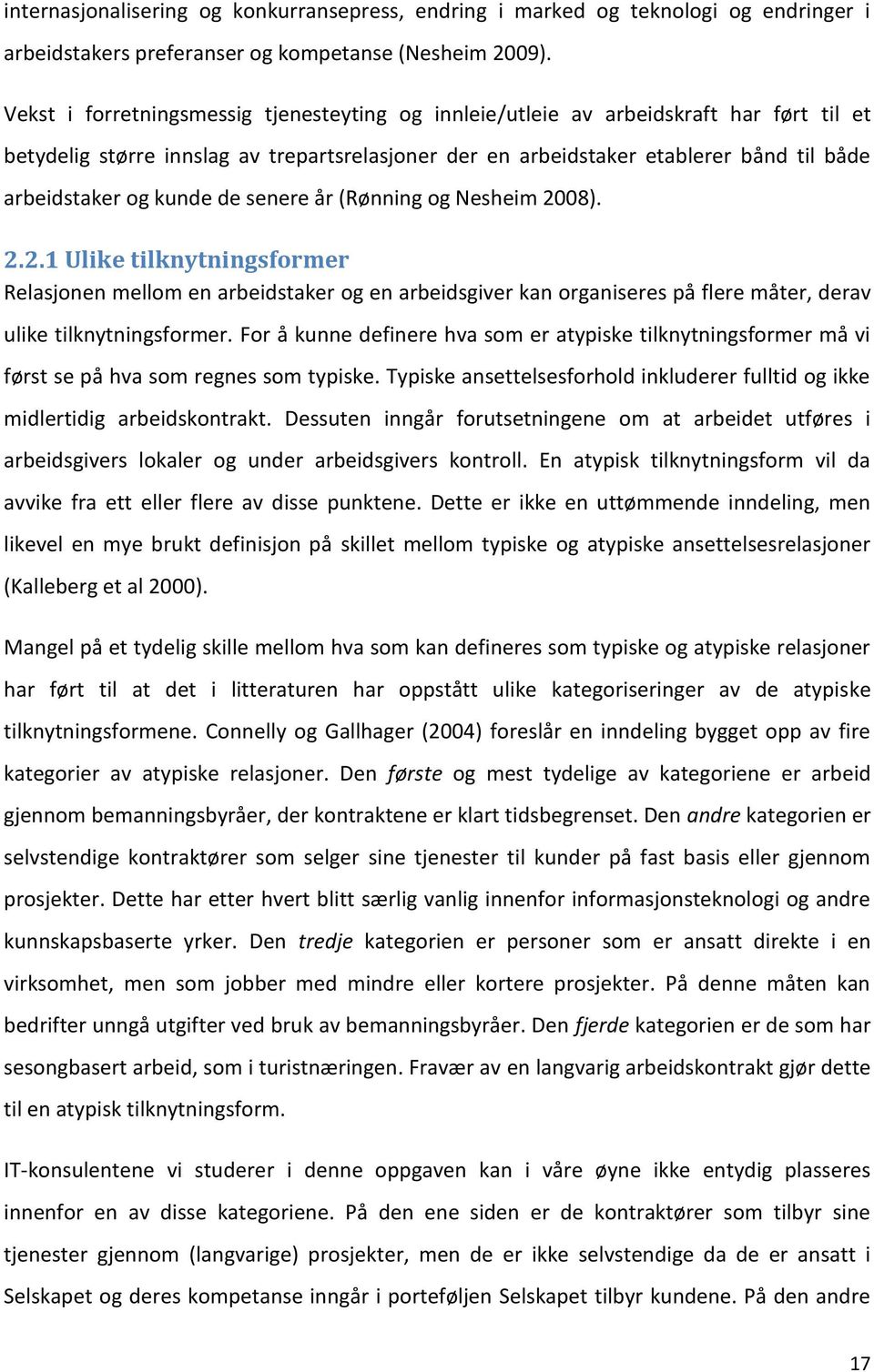 kunde de senere år (Rønning og Nesheim 2008). 2.2.1 Ulike tilknytningsformer Relasjonen mellom en arbeidstaker og en arbeidsgiver kan organiseres på flere måter, derav ulike tilknytningsformer.