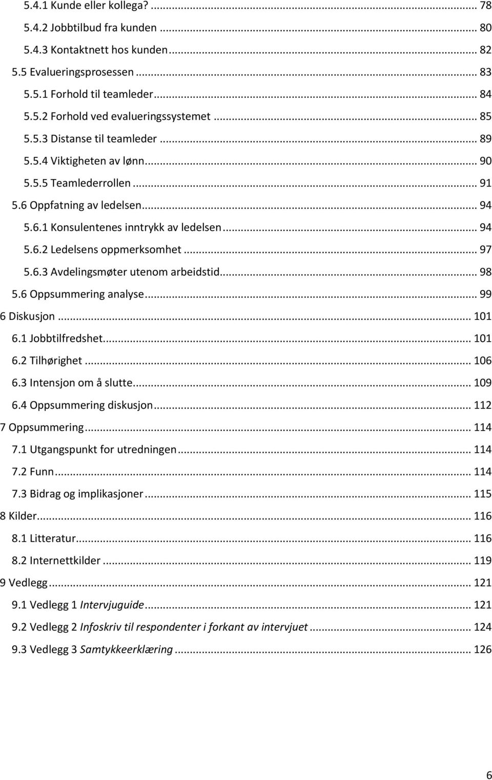 .. 97 5.6.3 Avdelingsmøter utenom arbeidstid... 98 5.6 Oppsummering analyse... 99 6 Diskusjon... 101 6.1 Jobbtilfredshet... 101 6.2 Tilhørighet... 106 6.3 Intensjon om å slutte... 109 6.