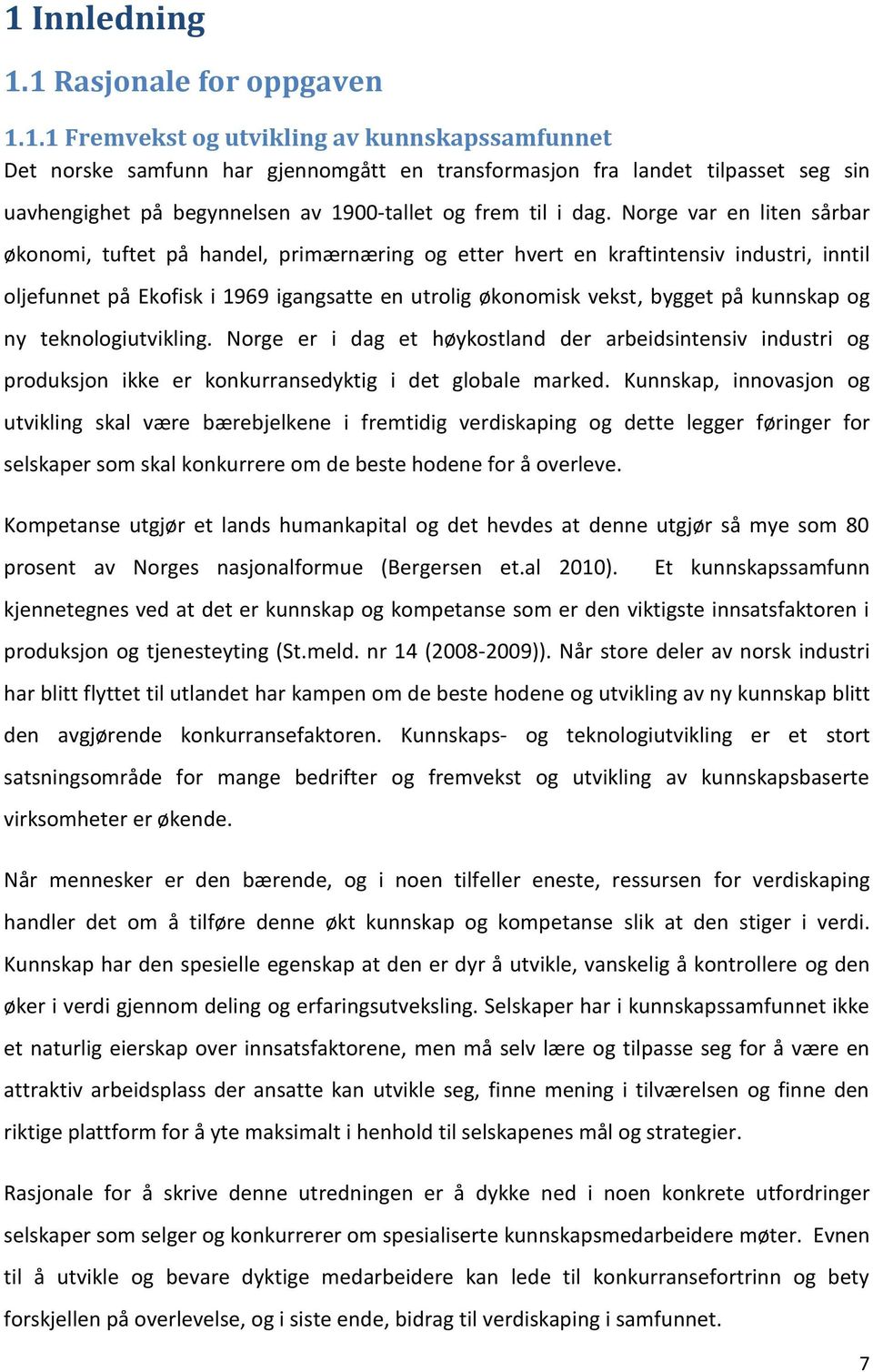 kunnskap og ny teknologiutvikling. Norge er i dag et høykostland der arbeidsintensiv industri og produksjon ikke er konkurransedyktig i det globale marked.