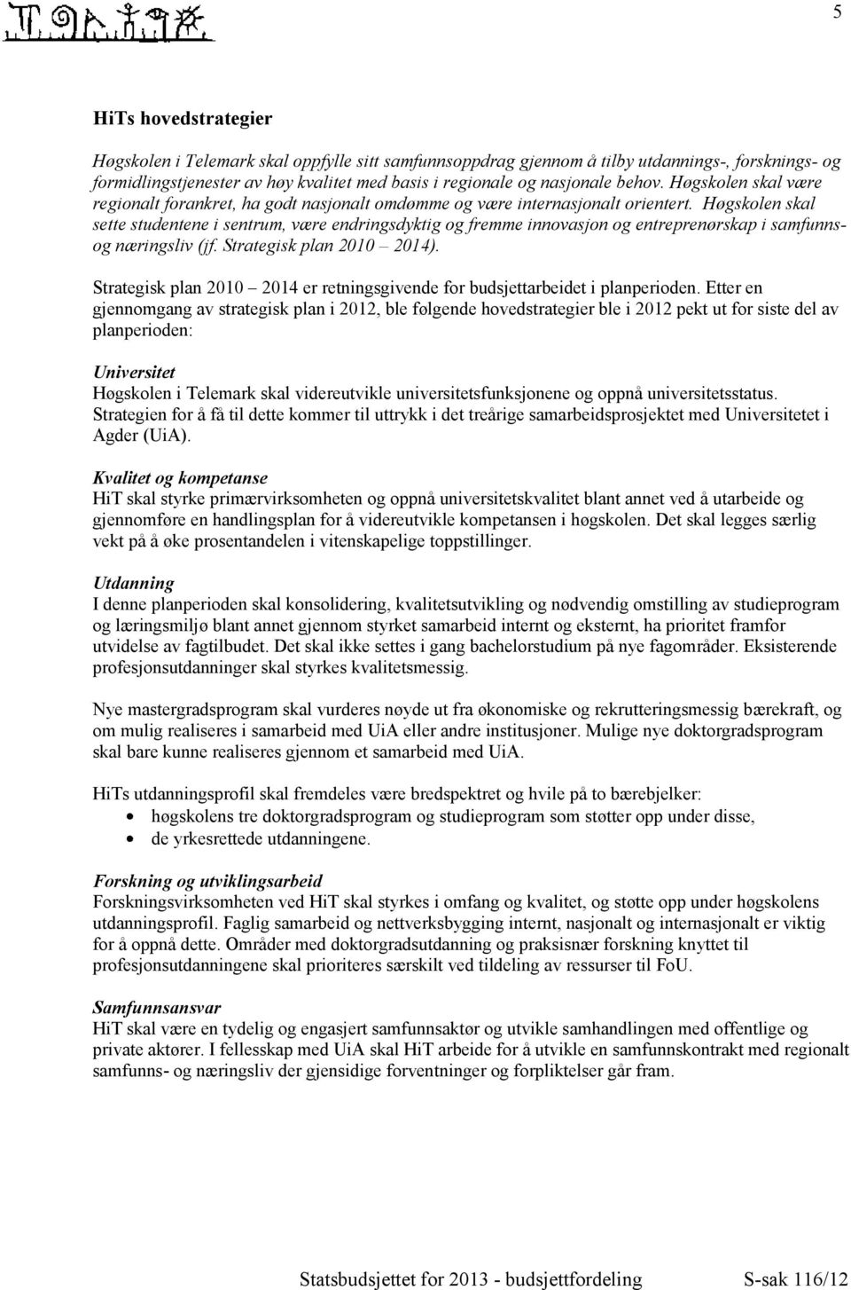 Høgskolen skal sette studentene i sentrum, være endringsdyktig og fremme innovasjon og entreprenørskap i samfunnsog næringsliv (jf. Strategisk plan 2010 2014).