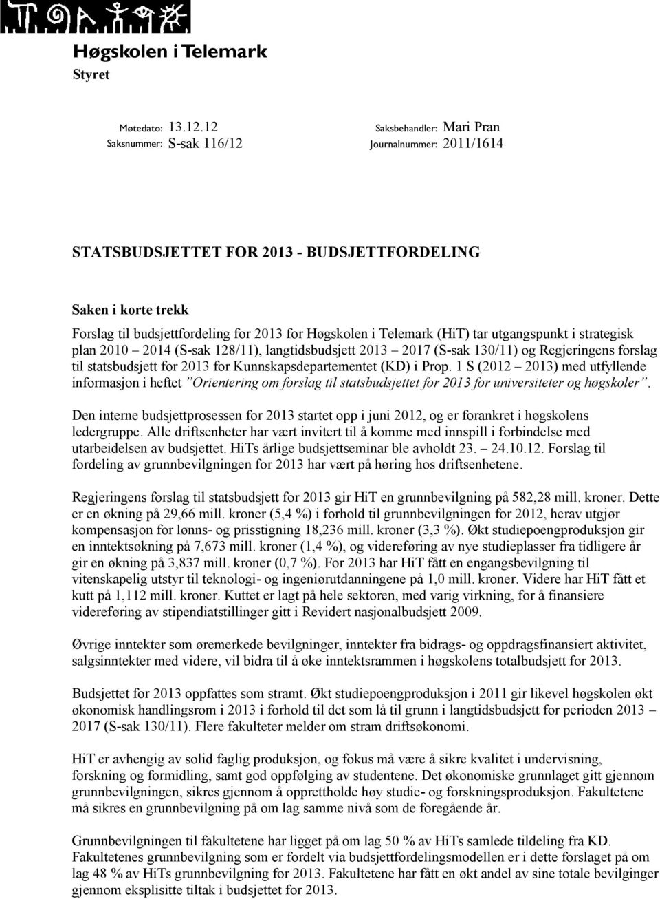 (HiT) tar utgangspunkt i strategisk plan 2010 2014 (S-sak 128/11), langtidsbudsjett 2013 2017 (S-sak 130/11) og Regjeringens forslag til statsbudsjett for 2013 for Kunnskapsdepartementet (KD) i Prop.