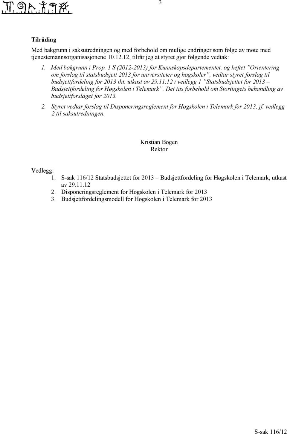 1 S (2012-2013) for Kunnskapsdepartementet, og heftet Orientering om forslag til statsbudsjett 2013 for universiteter og høgskoler, vedtar styret forslag til budsjettfordeling for 2013 iht.