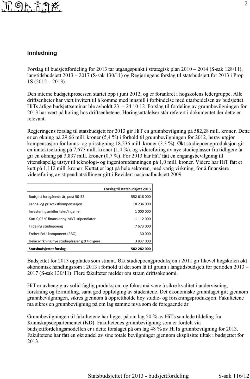 Alle driftsenheter har vært invitert til å komme med innspill i forbindelse med utarbeidelsen av budsjettet. HiTs årlige budsjettseminar ble avholdt 23. 24.10.12.
