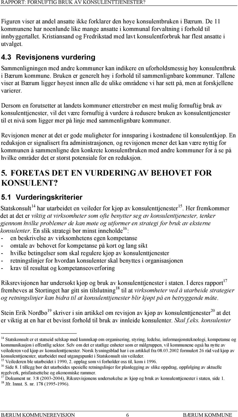 3 Revisjonens vurdering Sammenligningen med andre kommuner kan indikere en uforholdsmessig høy konsulentbruk i Bærum kommune. Bruken er generelt høy i forhold til sammenlignbare kommuner.