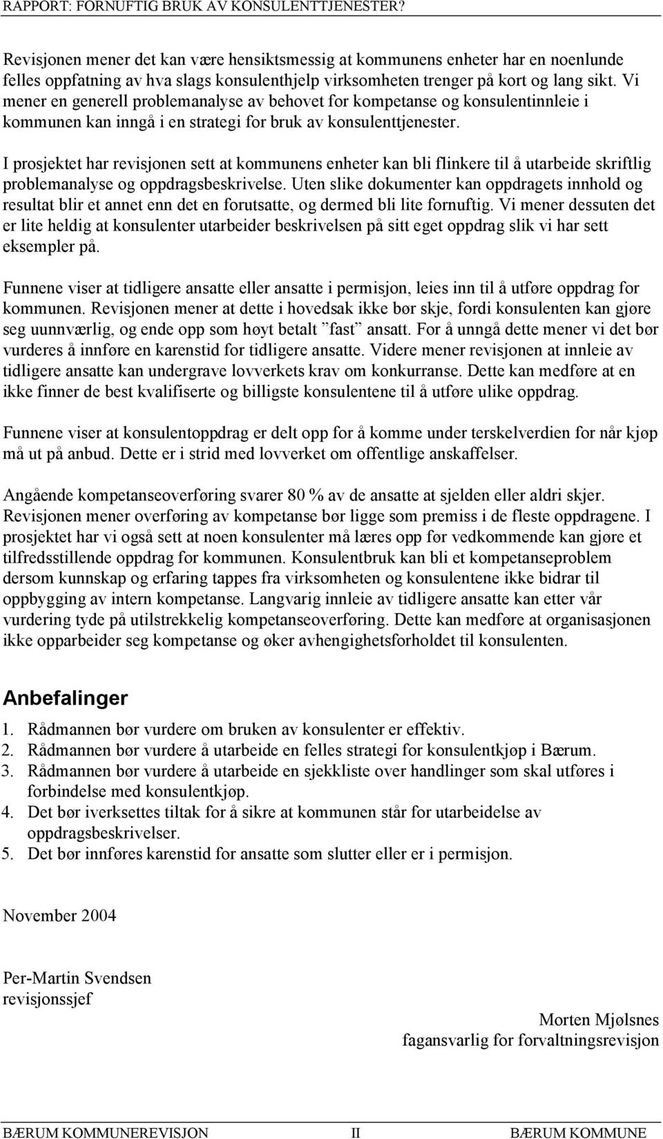 I prosjektet har revisjonen sett at kommunens enheter kan bli flinkere til å utarbeide skriftlig problemanalyse og oppdragsbeskrivelse.