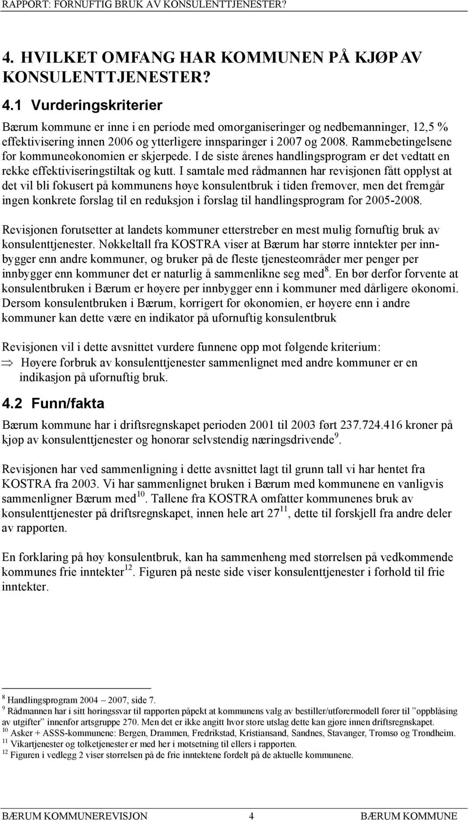 Rammebetingelsene for kommuneøkonomien er skjerpede. I de siste årenes handlingsprogram er det vedtatt en rekke effektiviseringstiltak og kutt.