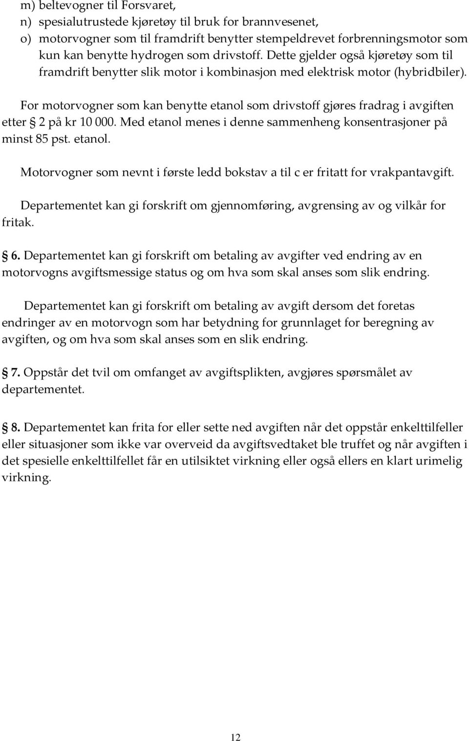 For motorvogner som kan benytte etanol som drivstoff gjøres fradrag i avgiften etter 2 på kr 10 000. Med etanol menes i denne sammenheng konsentrasjoner på minst 85 pst. etanol. Motorvogner som nevnt i første ledd bokstav a til c er fritatt for vrakpantavgift.