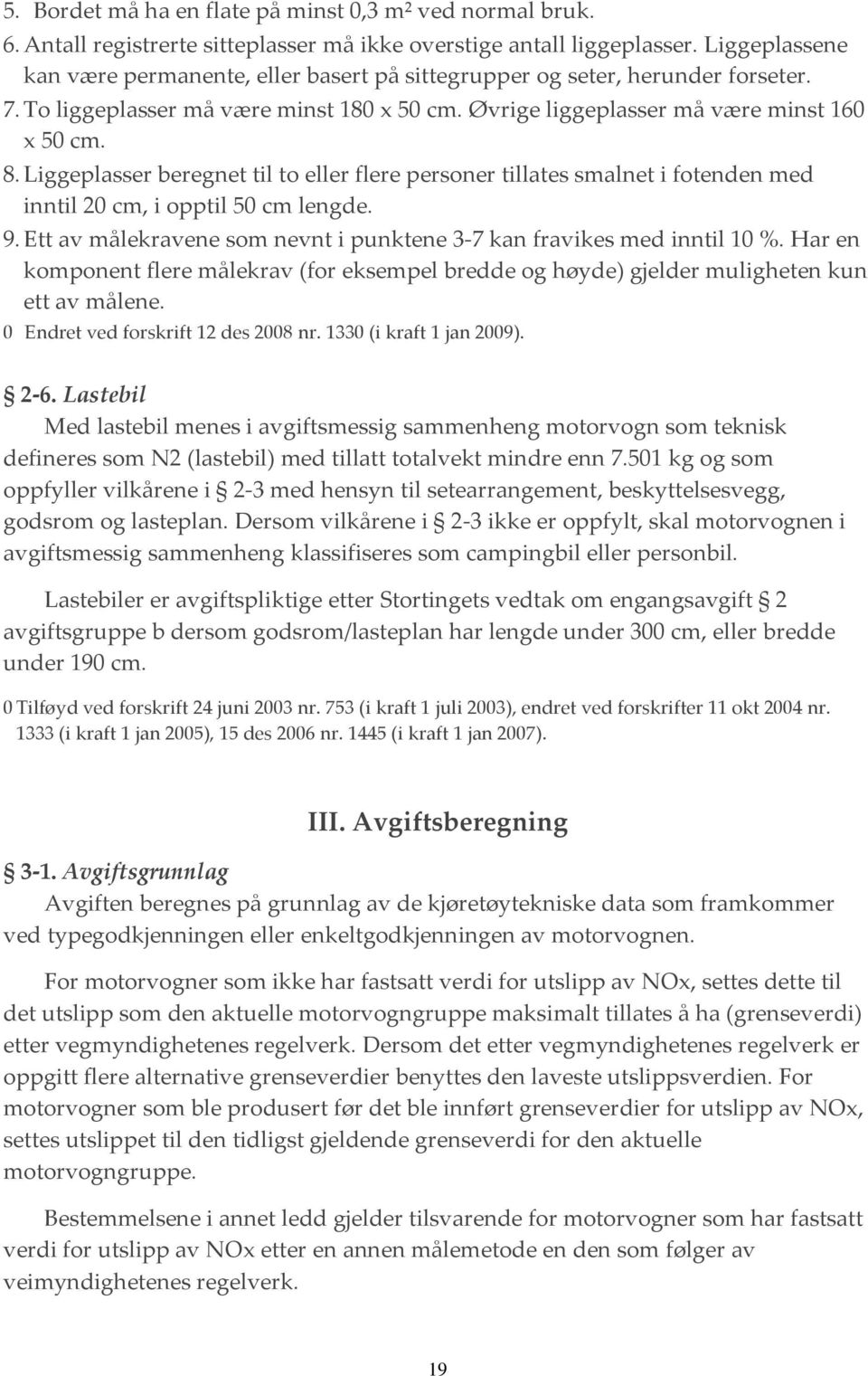 Liggeplasser beregnet til to eller flere personer tillates smalnet i fotenden med inntil 20 cm, i opptil 50 cm lengde. 9. Ett av målekravene som nevnt i punktene 3-7 kan fravikes med inntil 10 %.