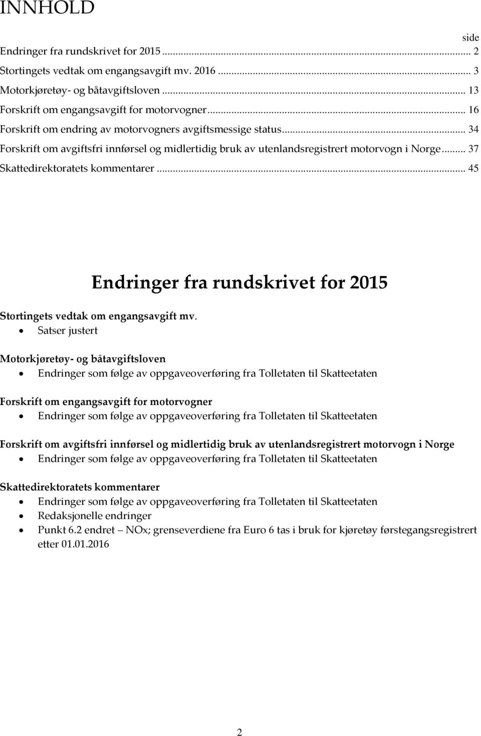 .. 37 Skattedirektoratets kommentarer... 45 Endringer fra rundskrivet for 2015 Stortingets vedtak om engangsavgift mv.