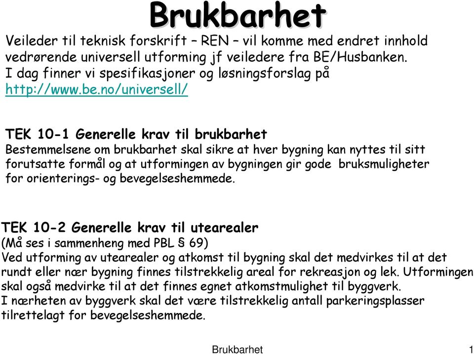 no/universell/ TEK 10-1 Generelle krav til brukbarhet Bestemmelsene om brukbarhet skal sikre at hver bygning kan nyttes til sitt forutsatte formål og at utformingen av bygningen gir gode