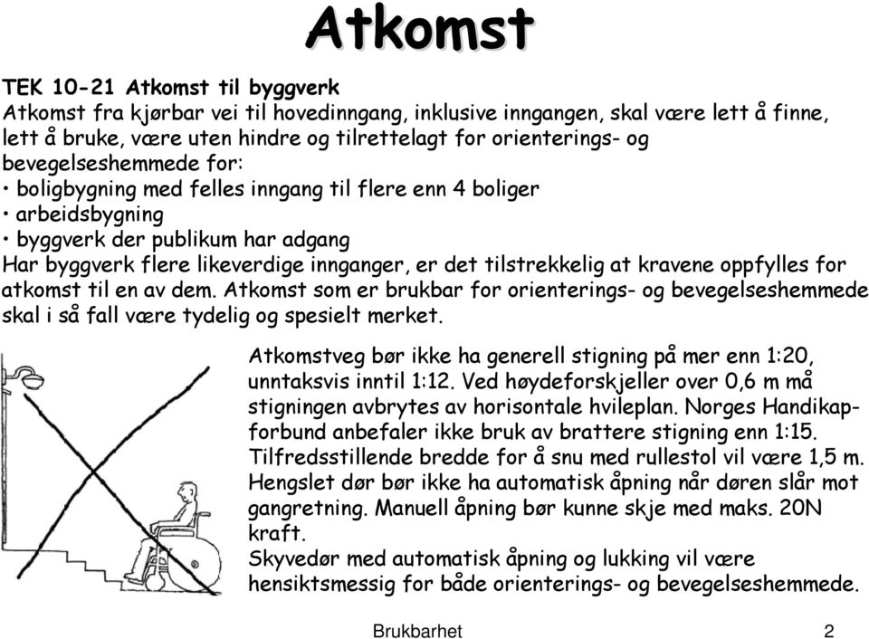 kravene oppfylles for atkomst til en av dem. Atkomst som er brukbar for orienterings- og bevegelseshemmede skal i så fall være tydelig og spesielt merket.