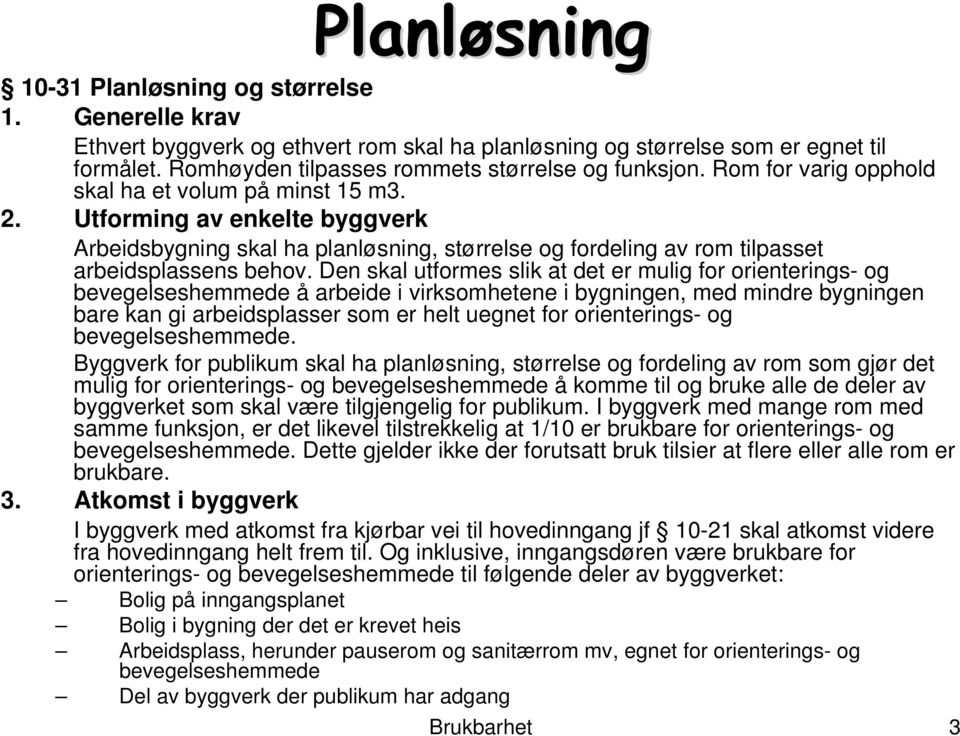 Utforming av enkelte byggverk Arbeidsbygning skal ha planløsning, størrelse og fordeling av rom tilpasset arbeidsplassens behov.