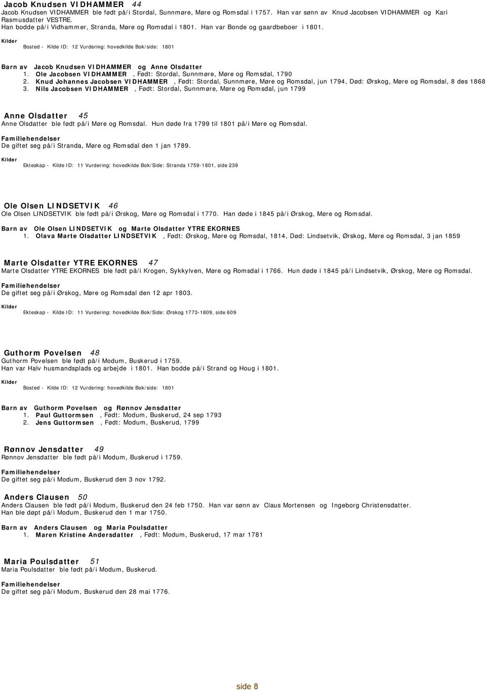 Bosted - Kilde ID: Vurdering: hovedkilde Bok/side: 1801 Barn av Jacob Knudsen VIDHAMMER og Anne Olsdatter 1. Ole Jacobsen VIDHAMMER, Født: Stordal, Sunnmøre, Møre og Romsdal, 1790.