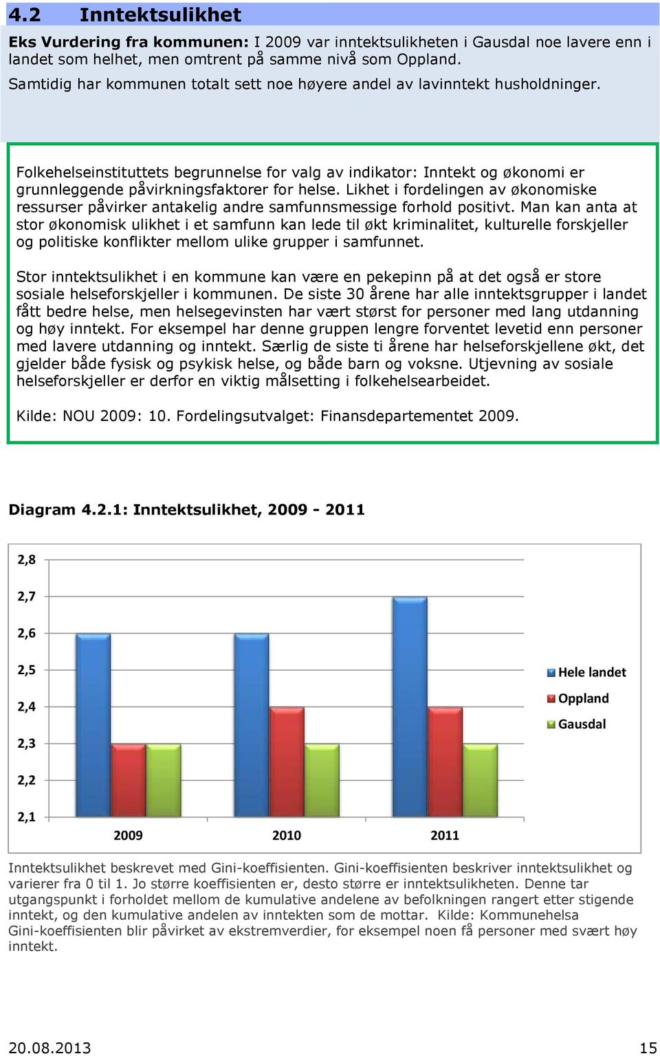 Folkehelseinstituttets begrunnelse for valg av indikator: Inntekt og økonomi er grunnleggende påvirkningsfaktorer for helse.