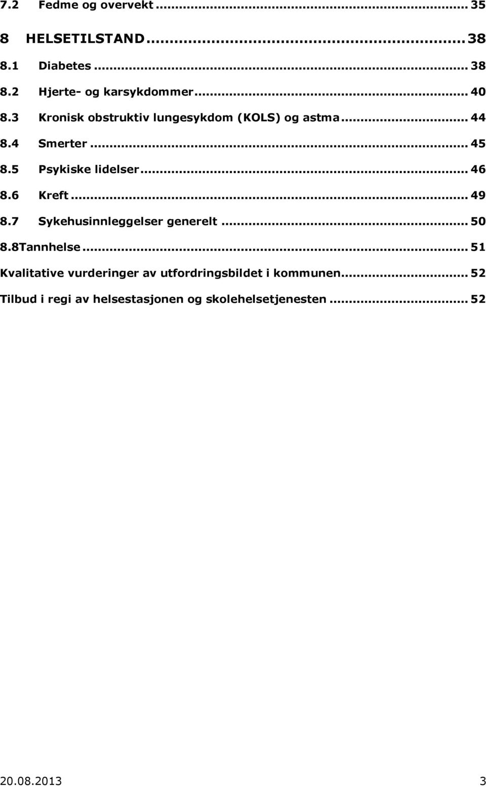 .. 45 Psykiske lidelser... 46 Kreft... 49 Sykehusinnleggelser generelt... 50 8.8Tannhelse.