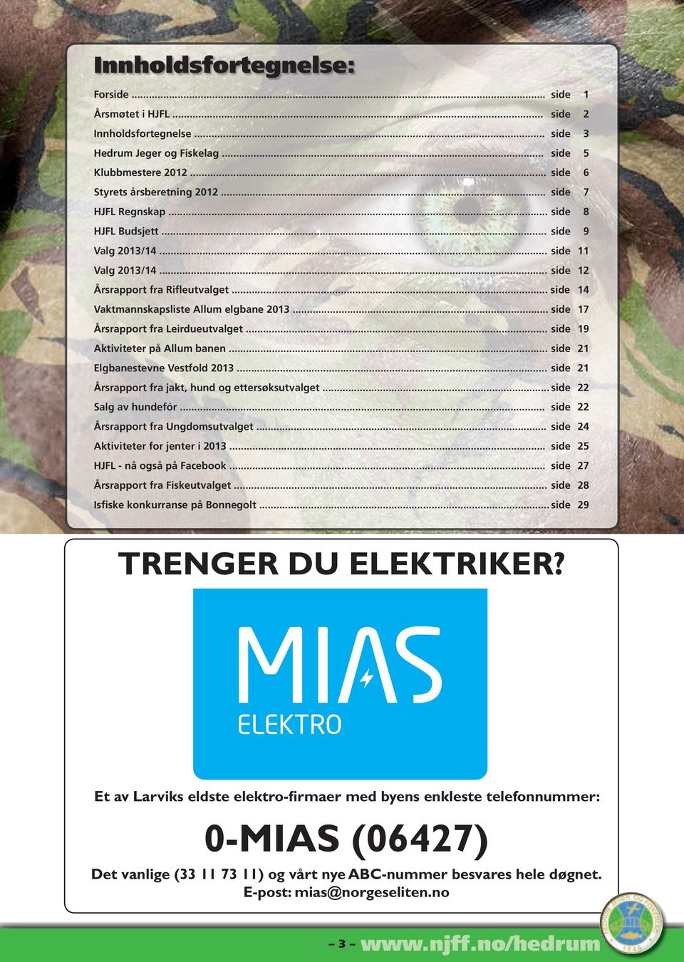 .. side 17 Årsrapport fra Leirdueutvalget... side 19 Aktiviteter på Allum banen... side 21 Elgbanestevne Vestfold 2013... side 21 Årsrapport fra jakt, hund og ettersøksutvalget.