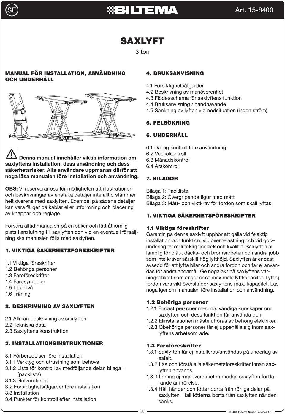 Underhåll Denna manual innehåller viktig information om saxlyftens installation, dess användning och dess säkerhetsrisker.