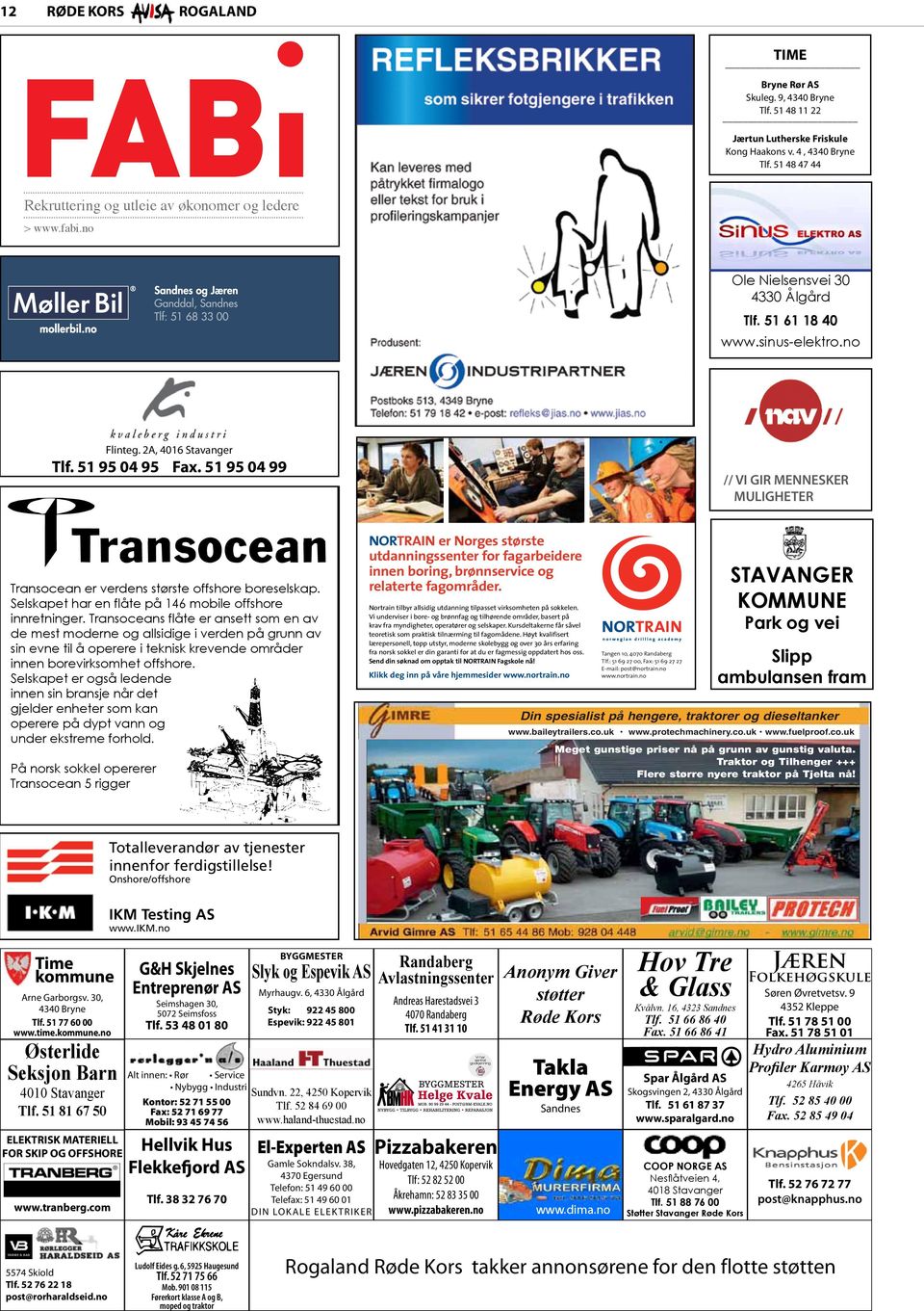 51 95 04 99 Transocean er verdens største offshore boreselskap. Selskapet har en flåte på 146 mobile offshore innretninger.